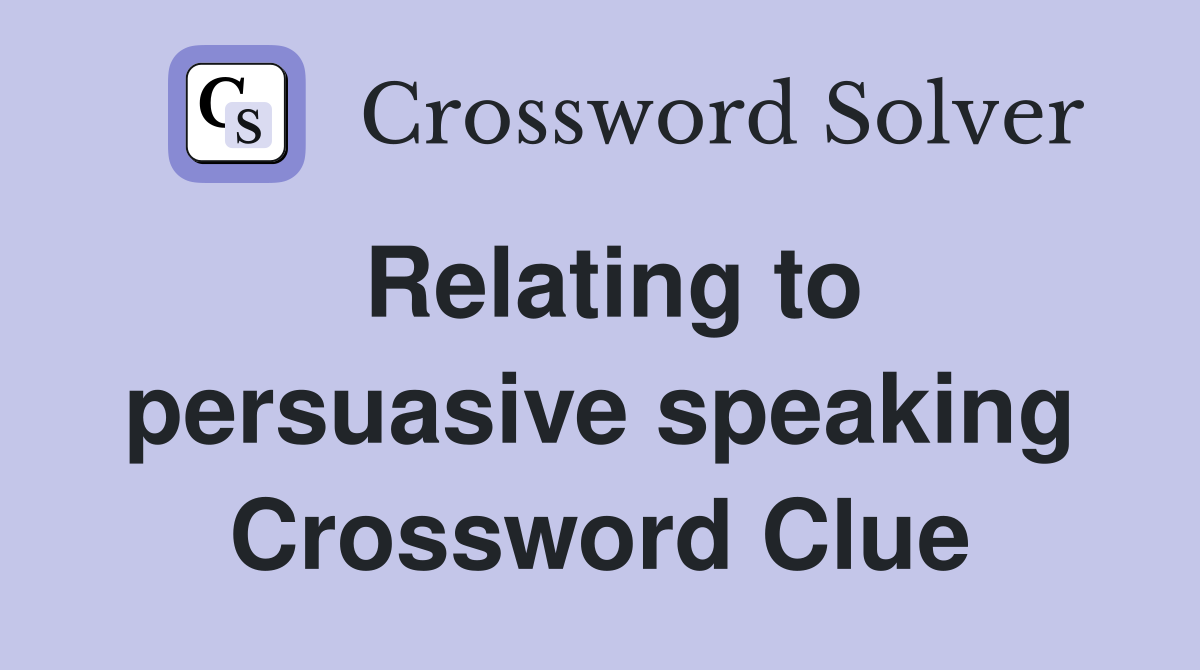 Relating to persuasive speaking Crossword Clue