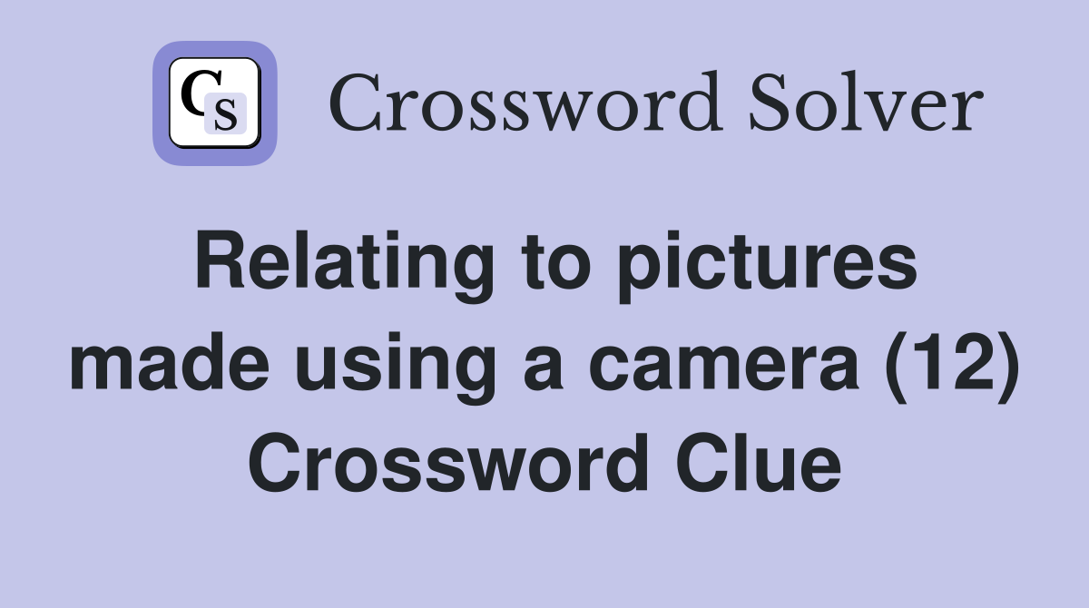 Relating to pictures made using a camera (12) Crossword Clue