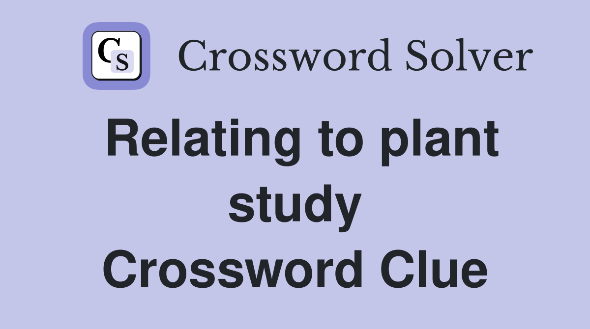 Relating to plant study Crossword Clue