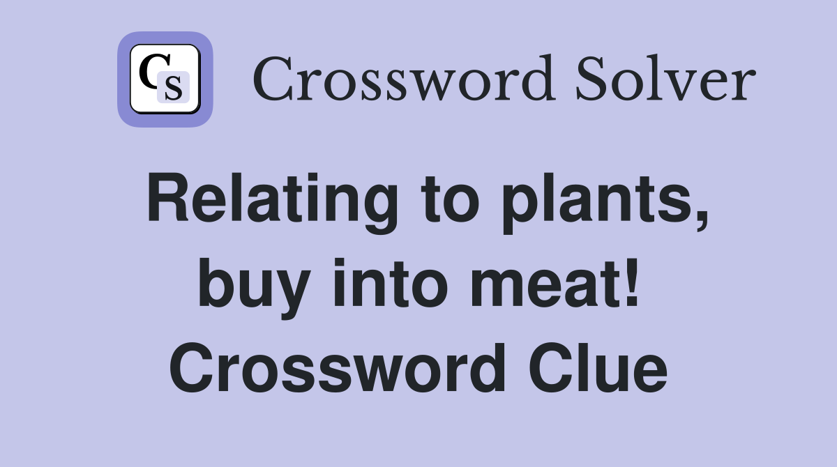 Relating to plants, buy into meat! Crossword Clue