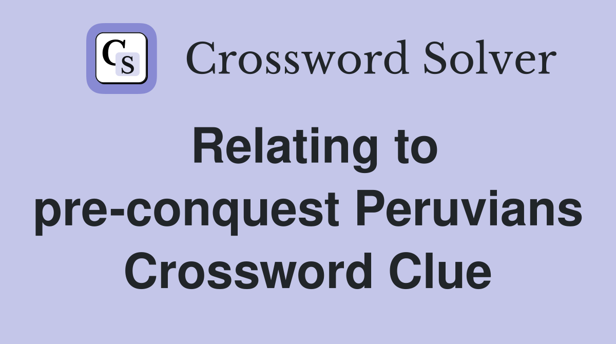 Relating to pre-conquest Peruvians Crossword Clue
