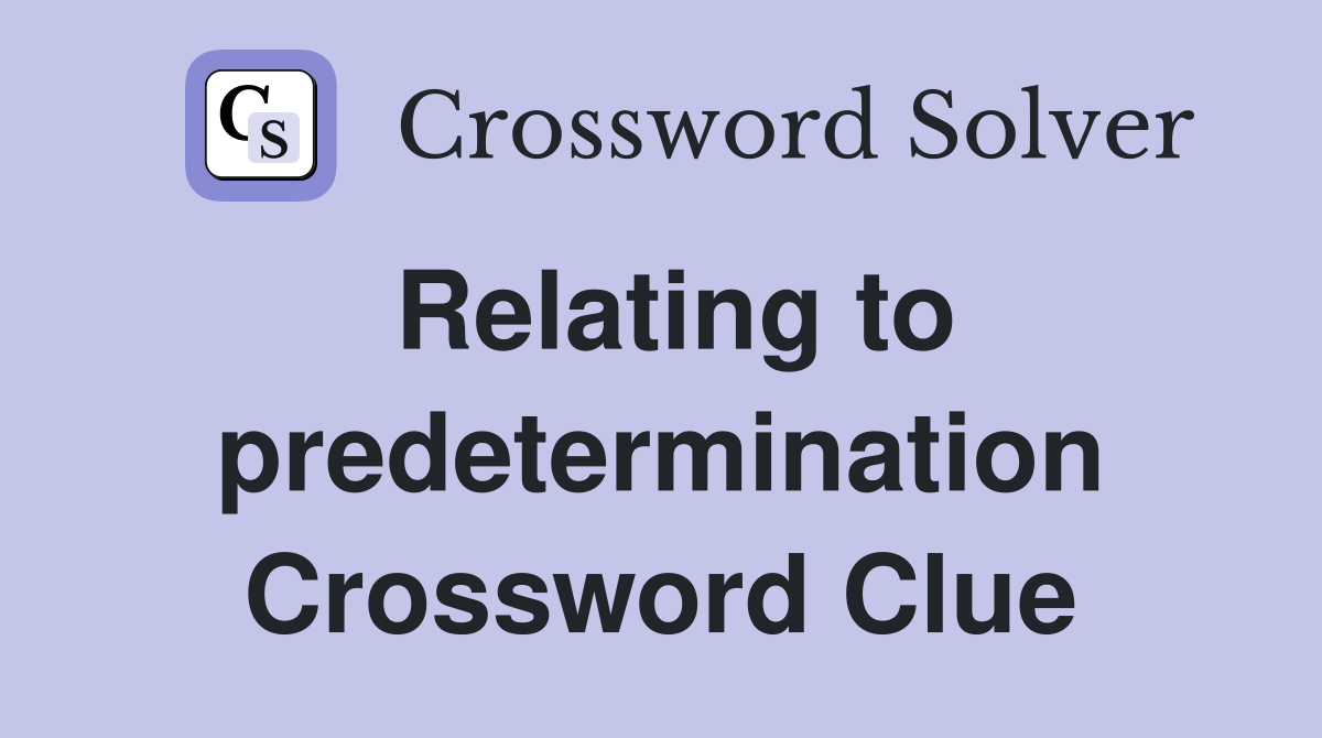 Relating to predetermination Crossword Clue