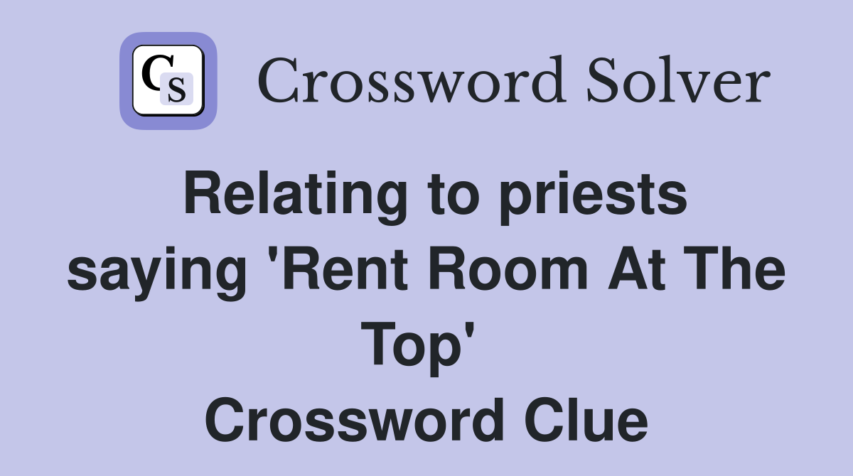 Relating to priests saying 'Rent Room At The Top'  Crossword Clue