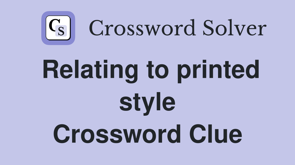Relating to printed style Crossword Clue