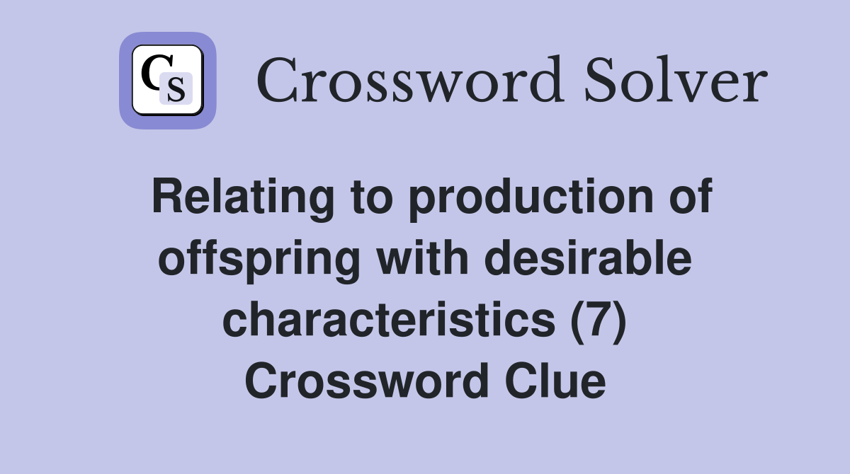 Relating to production of offspring with desirable characteristics (7) Crossword Clue
