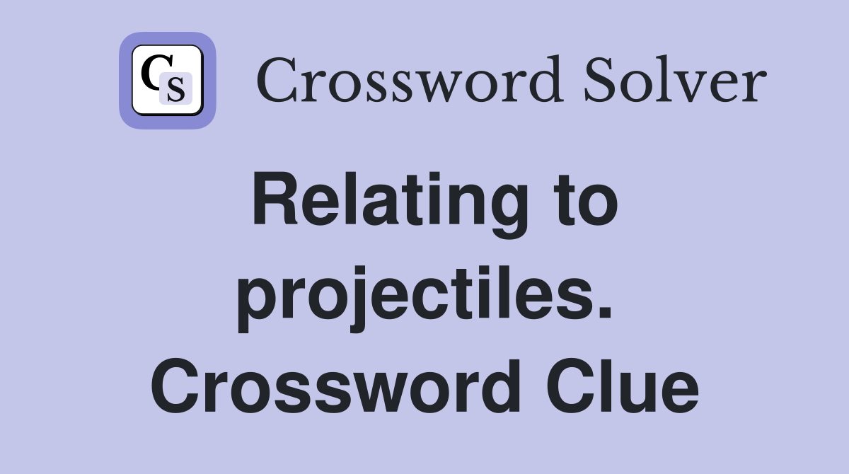 Relating to projectiles. Crossword Clue