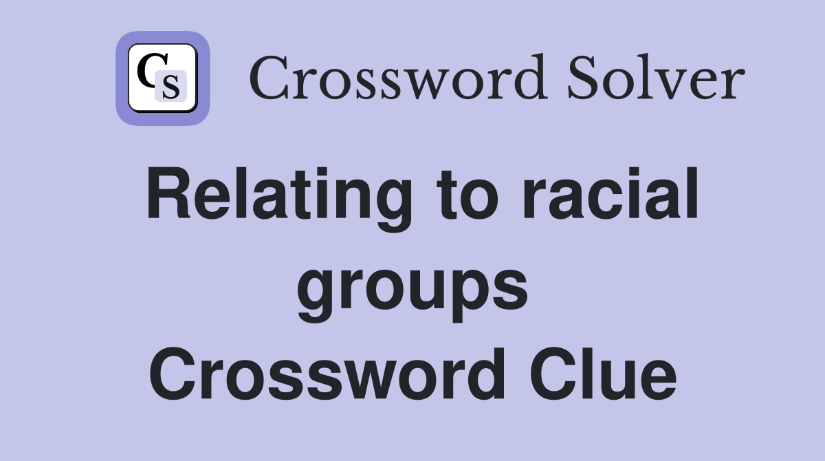 Relating to racial groups Crossword Clue