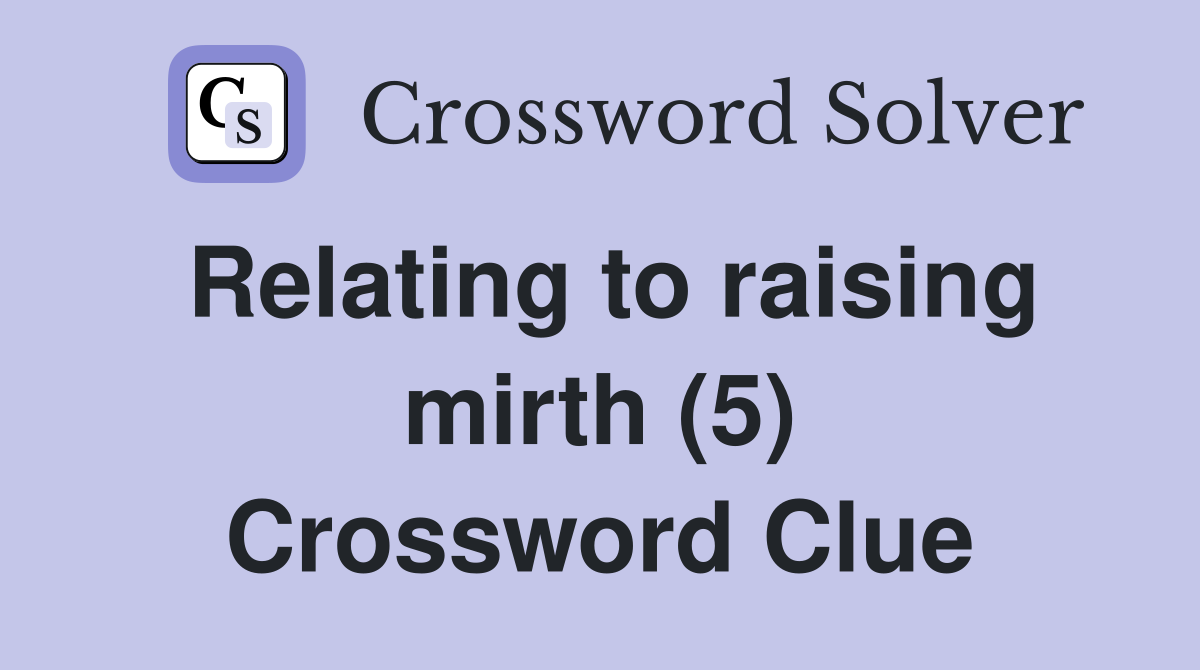 Relating to raising mirth (5) Crossword Clue