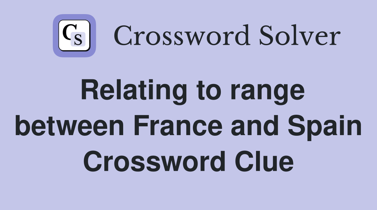 Relating to range between France and Spain Crossword Clue