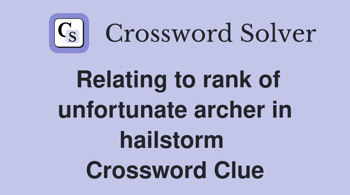 Relating to rank of unfortunate archer in hailstorm  Crossword Clue