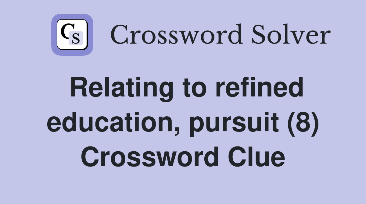 Relating to refined education, pursuit (8) Crossword Clue