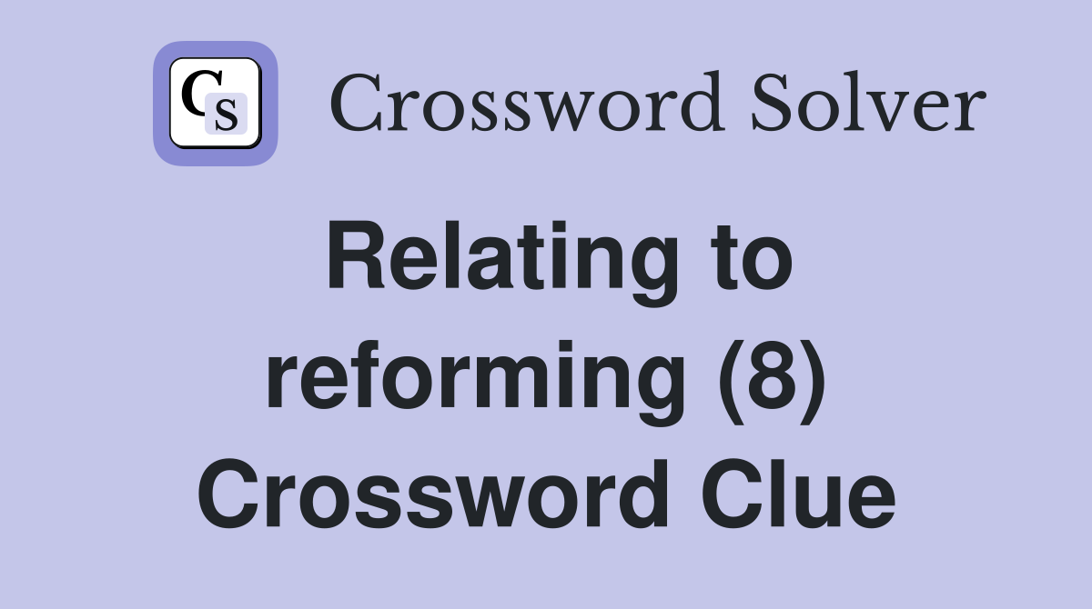 Relating to reforming (8) Crossword Clue
