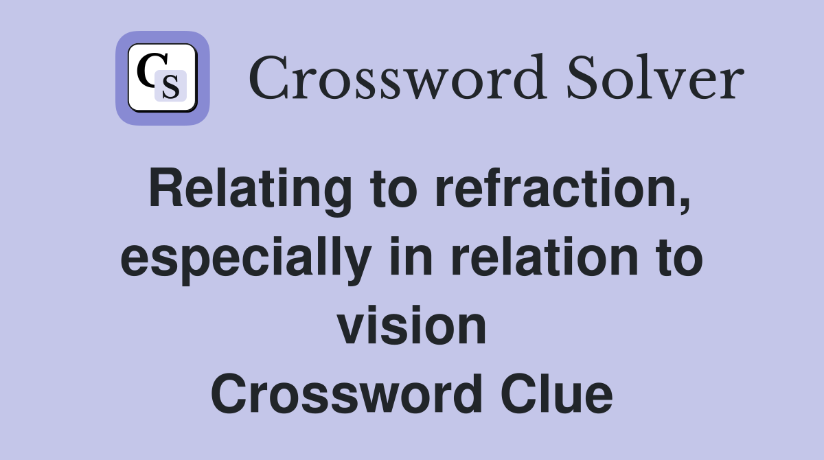 Relating to refraction, especially in relation to vision Crossword Clue