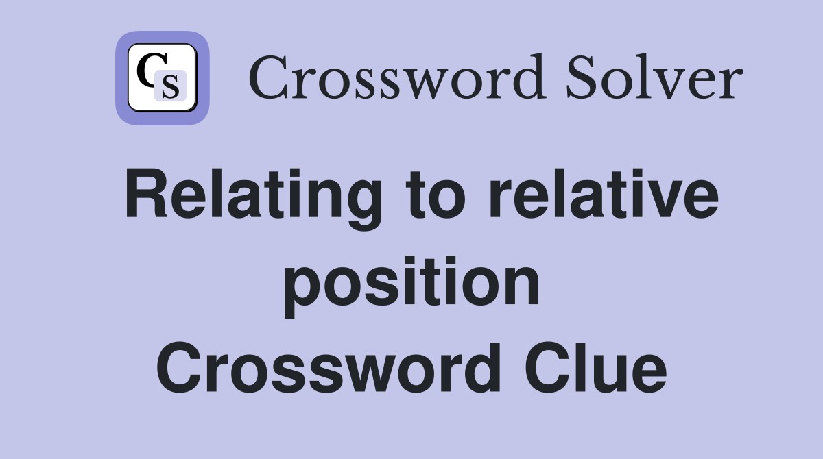 Relating to relative position Crossword Clue