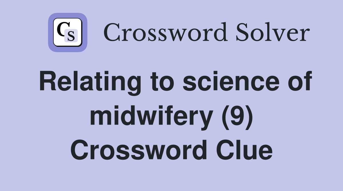 Relating to science of midwifery (9) Crossword Clue