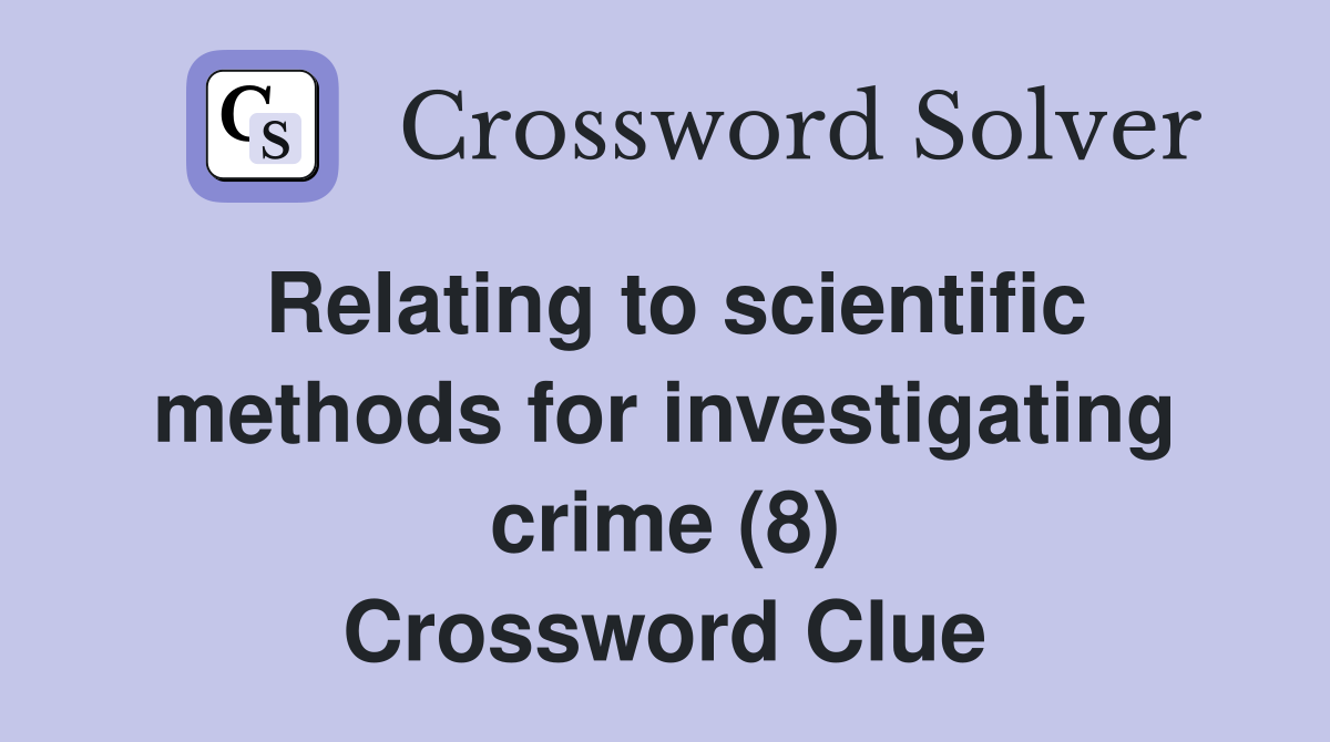 Relating to scientific methods for investigating crime (8) Crossword Clue