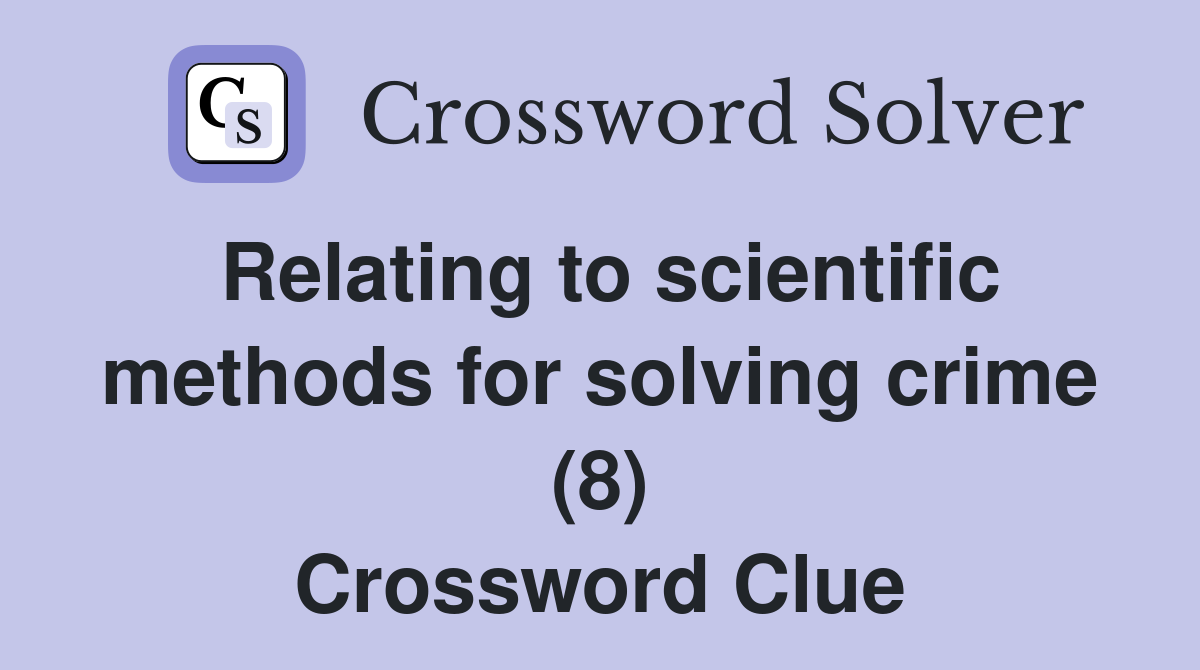 Relating to scientific methods for solving crime (8) Crossword Clue