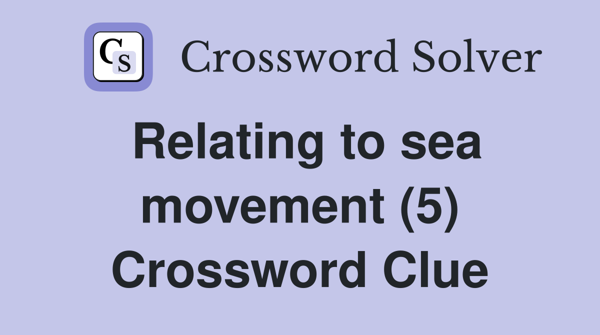 Relating to sea movement (5) Crossword Clue