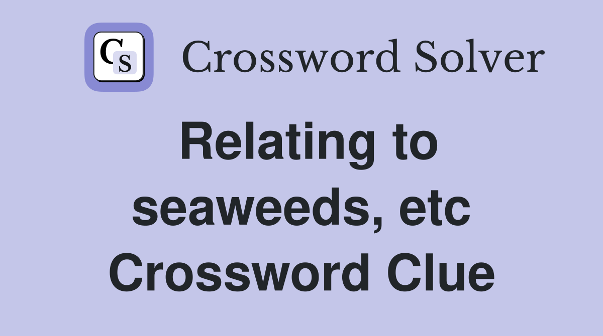 Relating to seaweeds, etc Crossword Clue