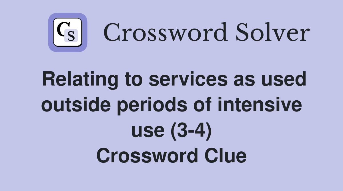 Relating to services as used outside periods of intensive use (3-4) Crossword Clue