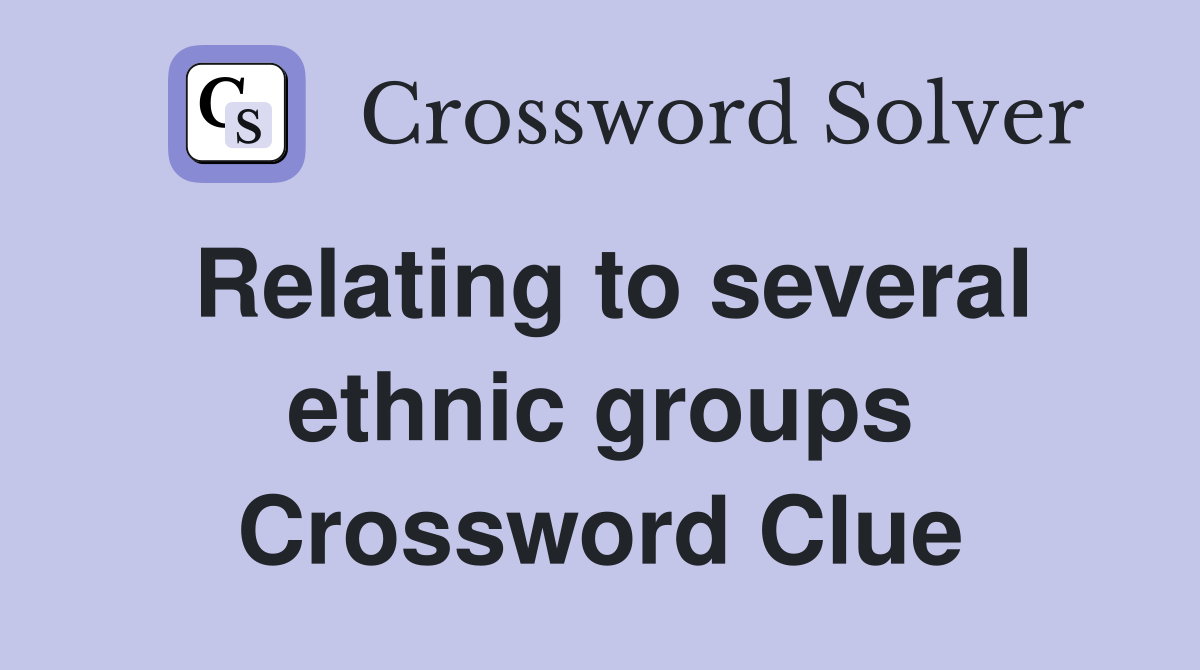 Relating to several ethnic groups Crossword Clue