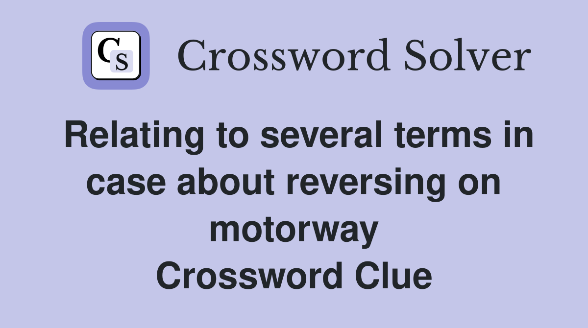 Relating to several terms in case about reversing on motorway Crossword Clue