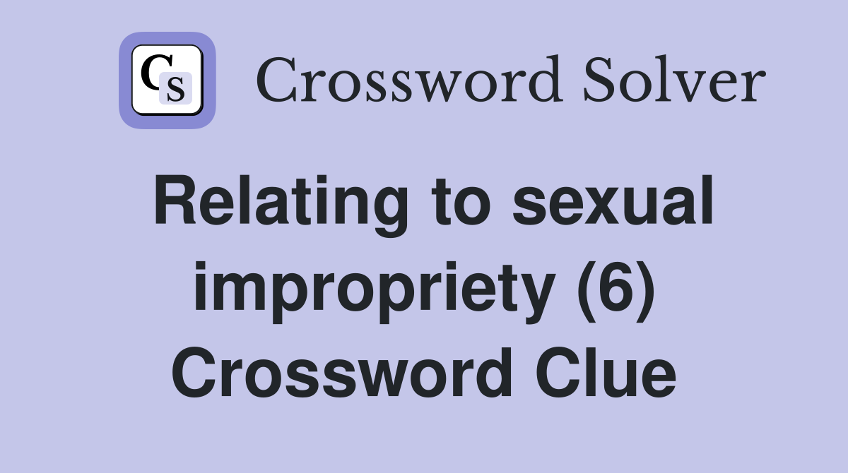 Relating to sexual impropriety (6) Crossword Clue
