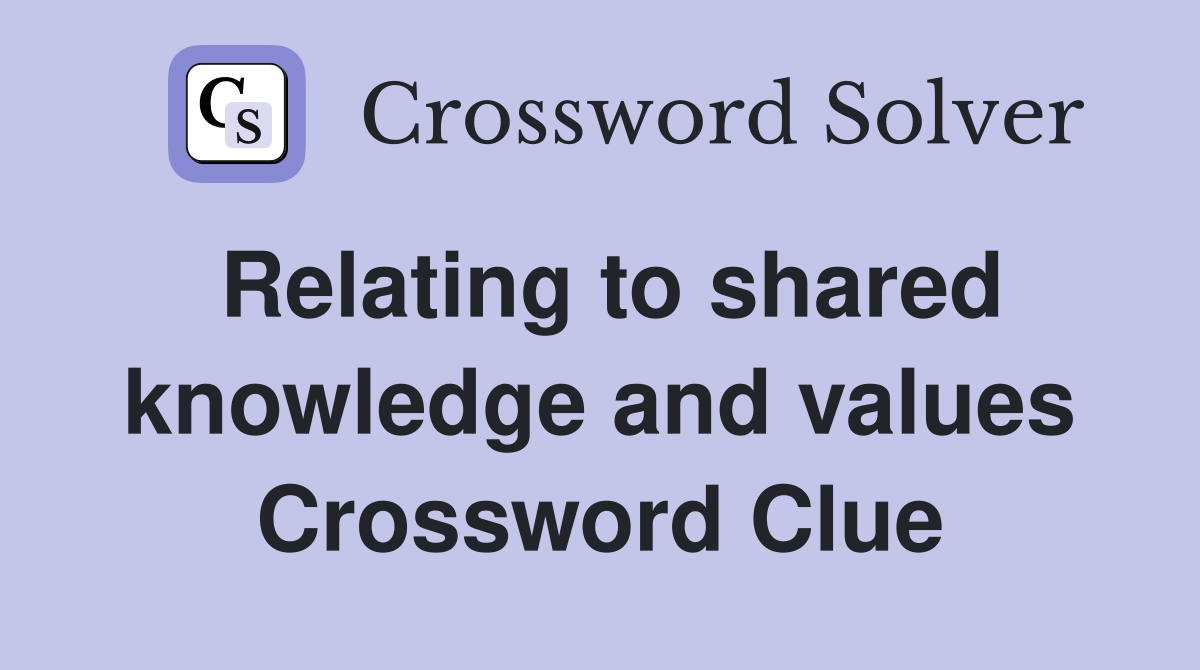 Relating to shared knowledge and values Crossword Clue