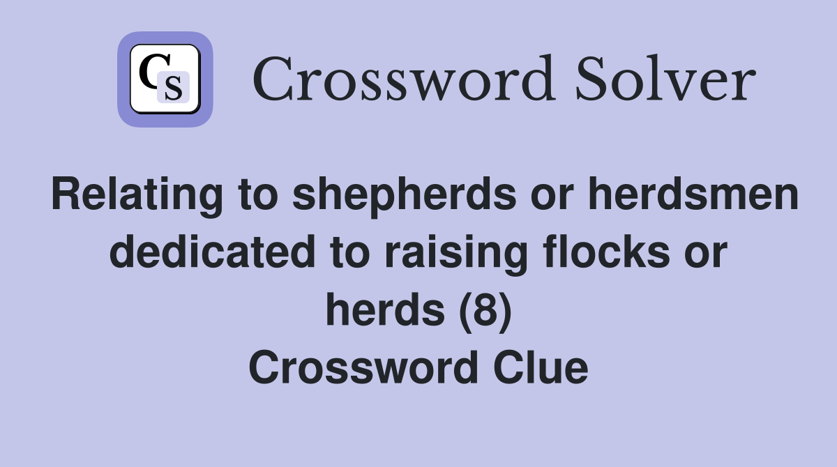 Relating to shepherds or herdsmen dedicated to raising flocks or herds (8) Crossword Clue