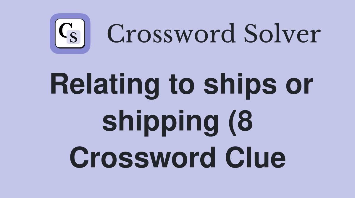 Relating to ships or shipping (8) Crossword Clue Answers Crossword Relating to ships or shipping (8) Crossword Clue Answers Crossword