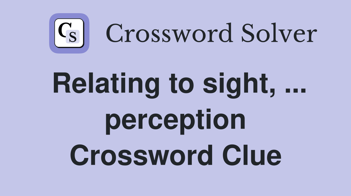 Relating to sight, ... perception Crossword Clue