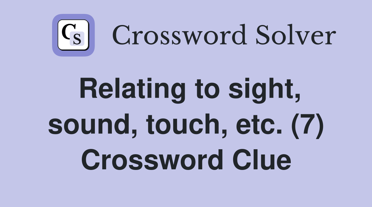 Relating to sight, sound, touch, etc. (7) Crossword Clue