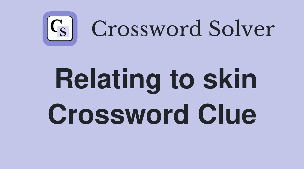 Relating to skin Crossword Clue