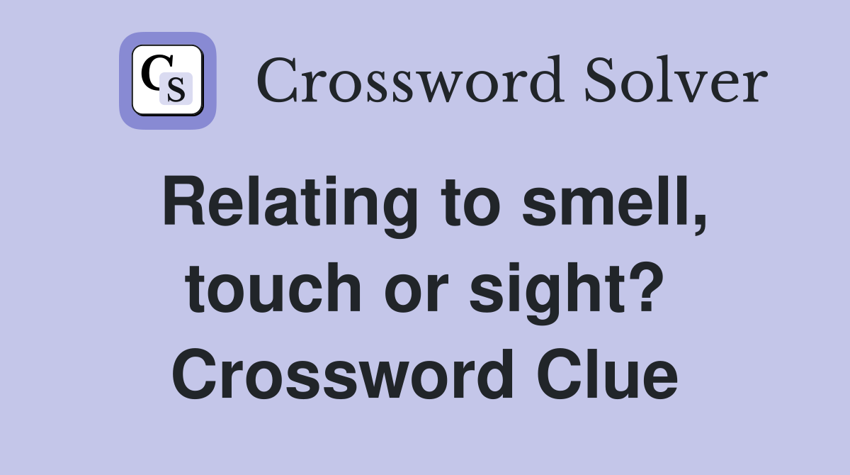 Relating to smell, touch or sight? Crossword Clue