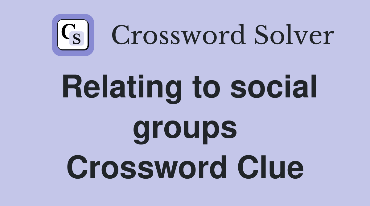 Relating to social groups Crossword Clue
