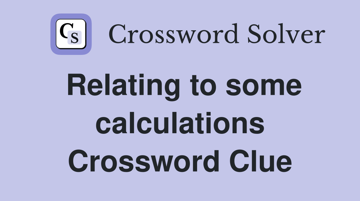 Relating to some calculations Crossword Clue