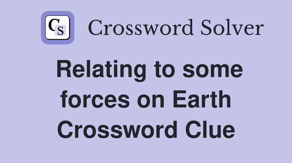 Relating to some forces on Earth Crossword Clue