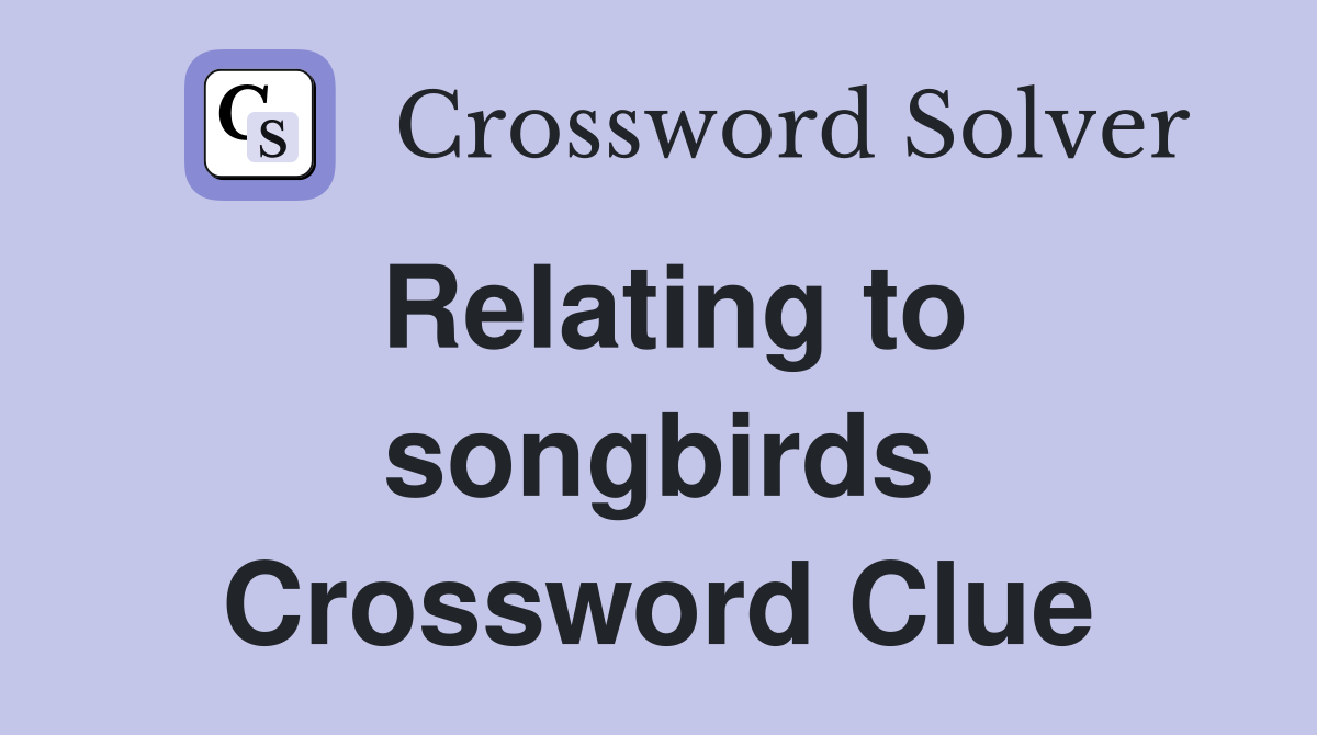Relating to songbirds Crossword Clue