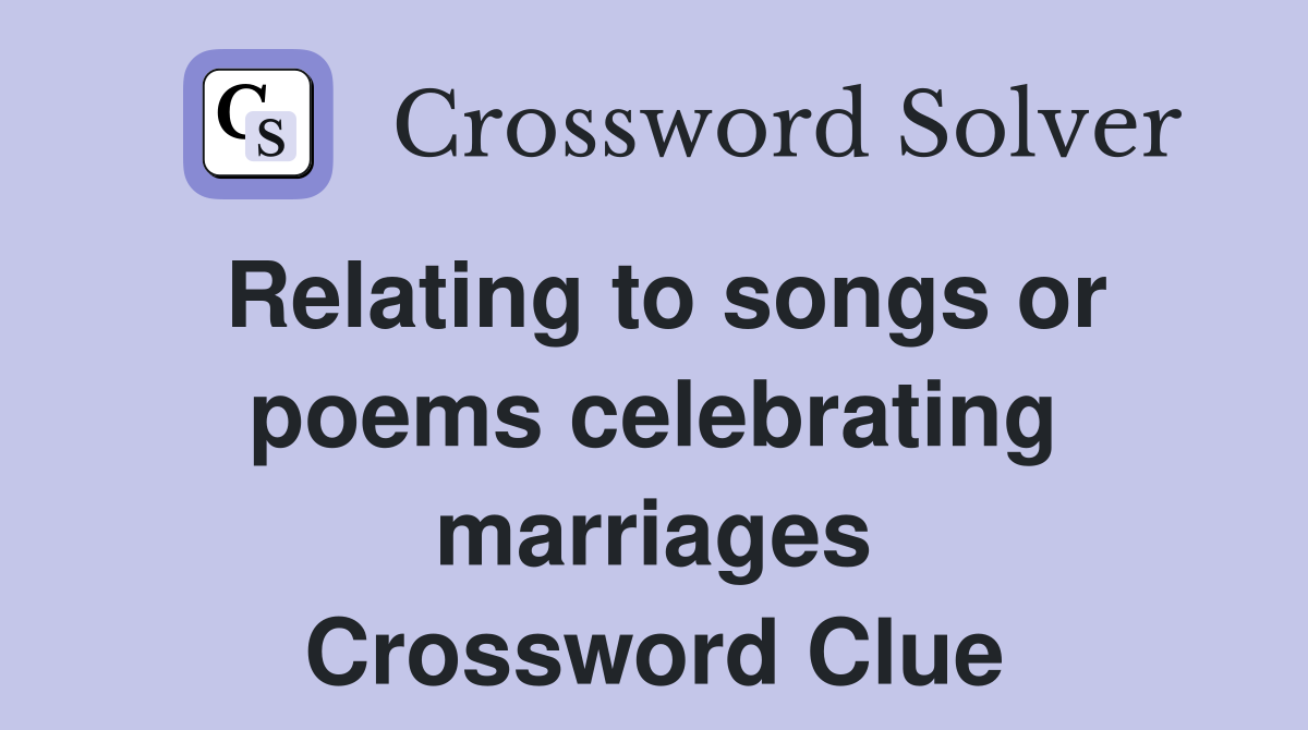 Relating to songs or poems celebrating marriages Crossword Clue