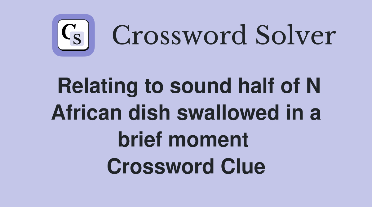 Relating to sound half of N African dish swallowed in a brief moment  Crossword Clue
