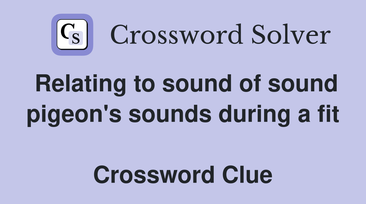 Relating to sound of sound pigeon's sounds during a fit  Crossword Clue