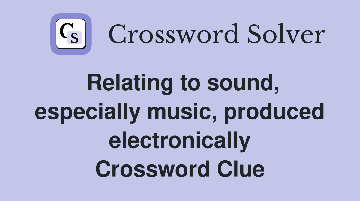 Relating to sound, especially music, produced electronically Crossword Clue