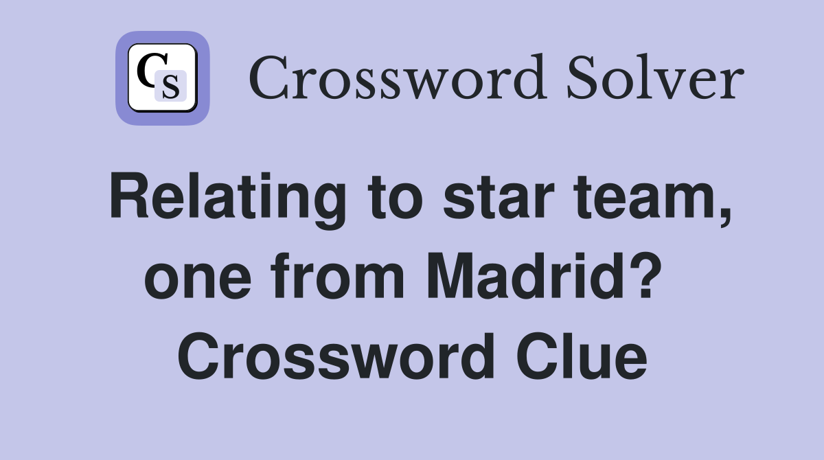 Relating to star team, one from Madrid?  Crossword Clue