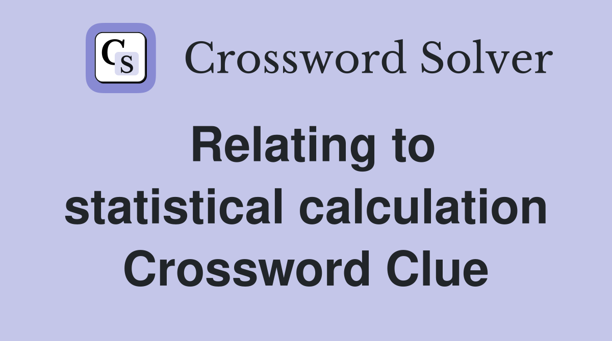 Relating to statistical calculation Crossword Clue