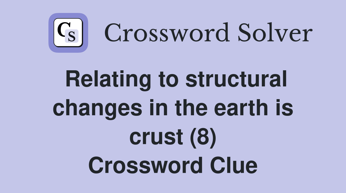 Relating to structural changes in the earth is crust (8) Crossword Clue