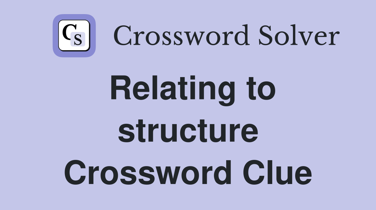 Relating to structure Crossword Clue