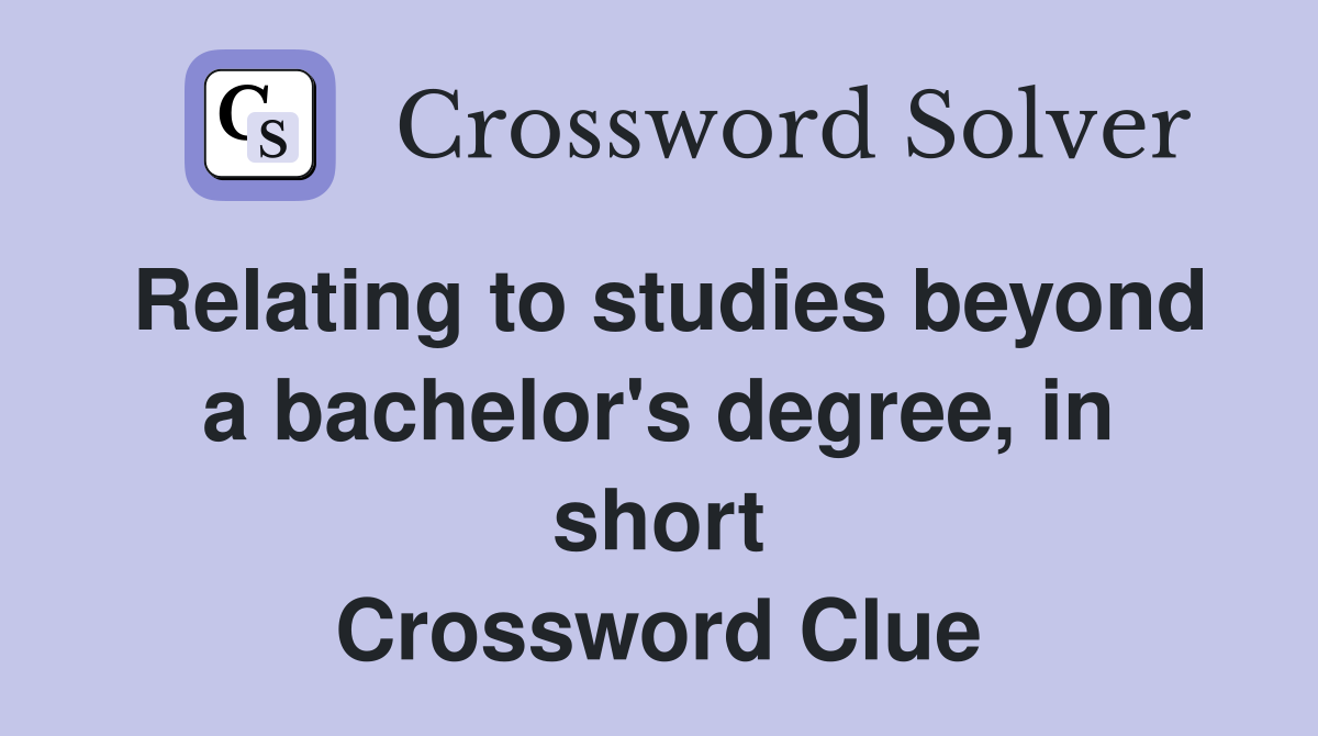 Relating to studies beyond a bachelor's degree, in short Crossword Clue