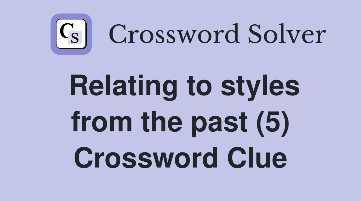 Relating to styles from the past (5) Crossword Clue