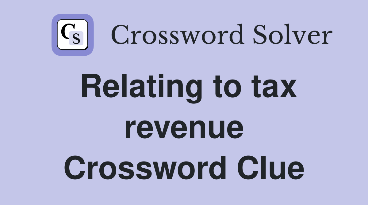Relating to tax revenue Crossword Clue