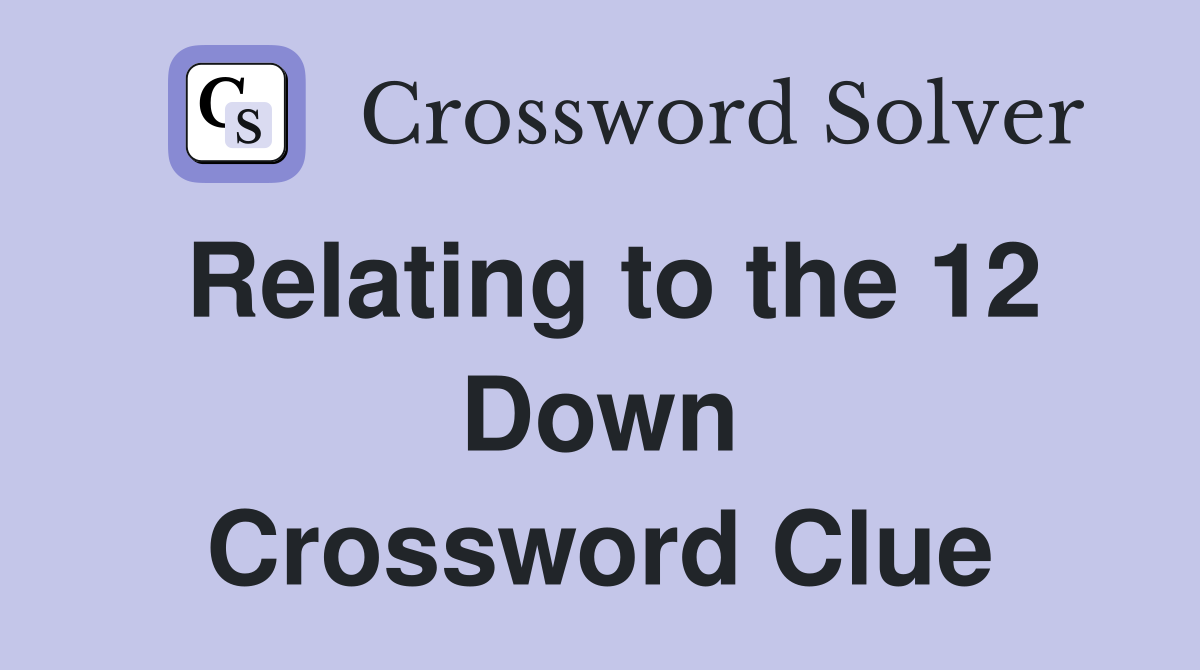 Relating to the 12 Down Crossword Clue